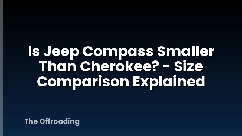Is Jeep Compass Smaller Than Cherokee? - Size Comparison Explained