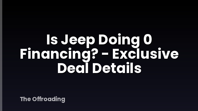 Is Jeep Doing 0 Financing? - Exclusive Deal Details