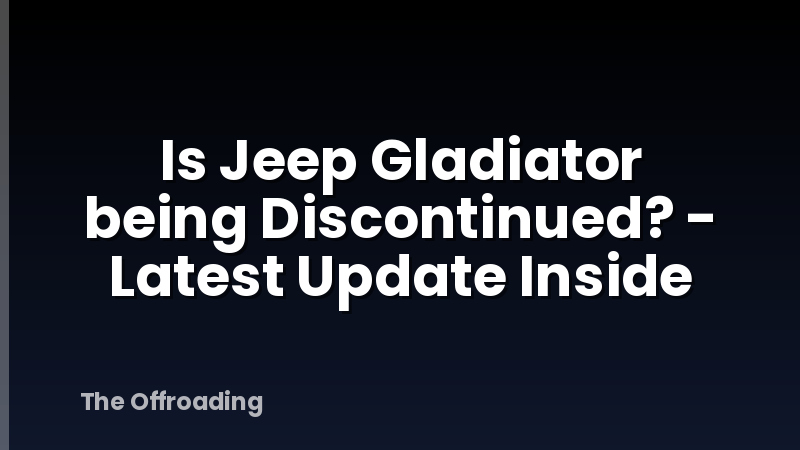 Is Jeep Gladiator being Discontinued? - Latest Update Inside