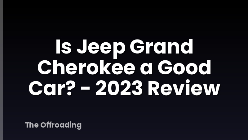 Is Jeep Grand Cherokee a Good Car? - 2023 Review