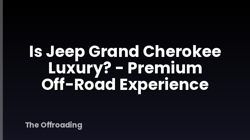 Is Jeep Grand Cherokee Luxury? - Premium Off-Road Experience