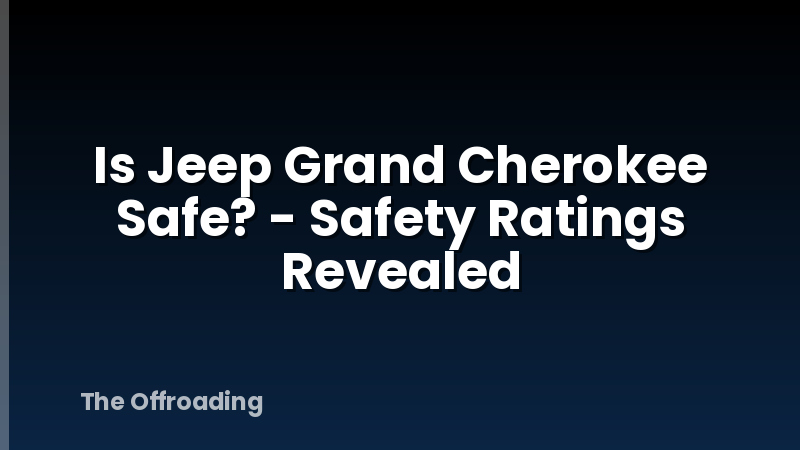 Is Jeep Grand Cherokee Safe? - Safety Ratings Revealed