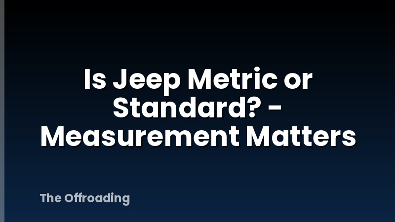 Is Jeep Metric or Standard? - Measurement Matters