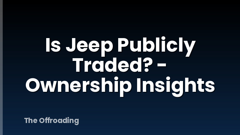 Is Jeep Publicly Traded? - Ownership Insights