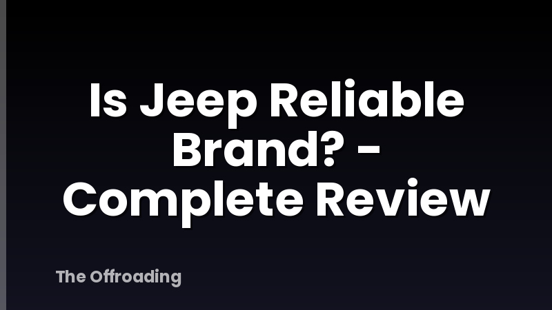 Is Jeep Reliable Brand? - Complete Review