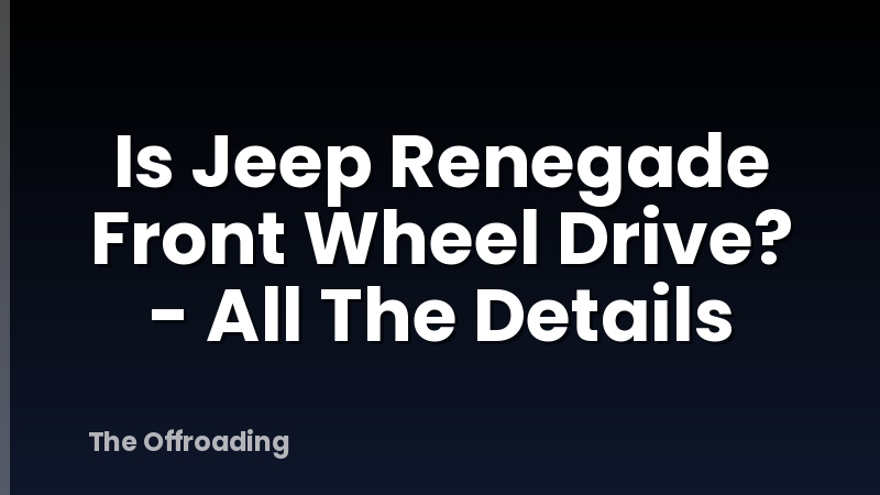 Is Jeep Renegade Front Wheel Drive? - All The Details