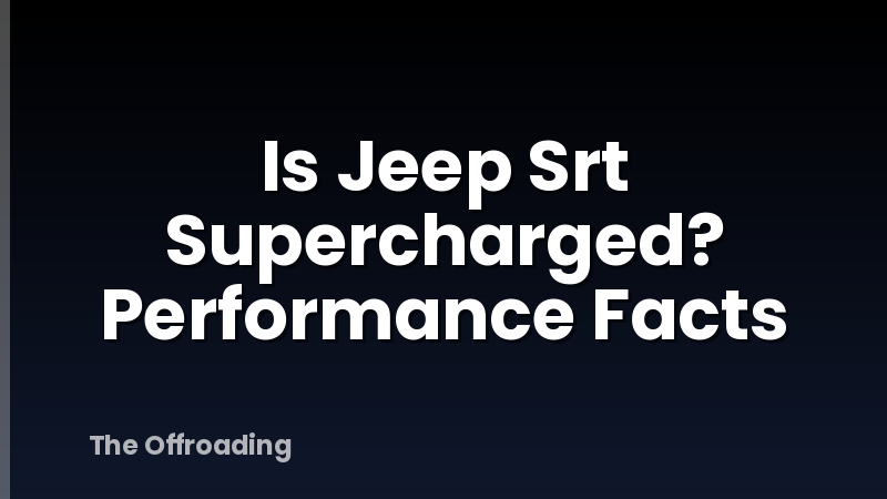 Is Jeep Srt Supercharged? Performance Facts
