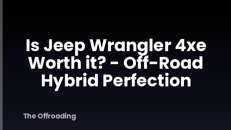 Is Jeep Wrangler 4xe Worth it? - Off-Road Hybrid Perfection