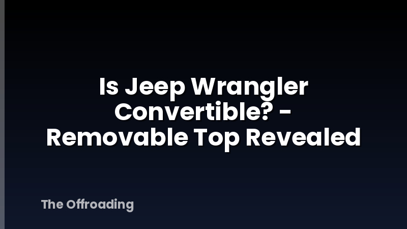 Is Jeep Wrangler Convertible? - Removable Top Revealed