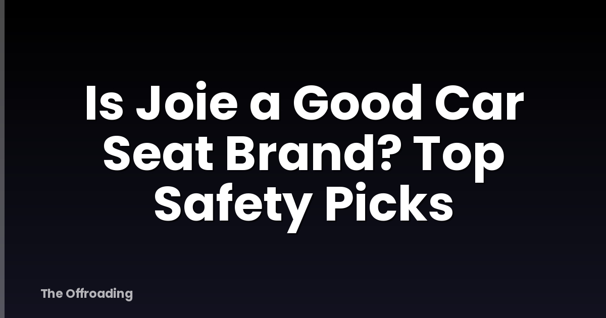 Is Joie a Good Car Seat Brand? Top Safety Picks