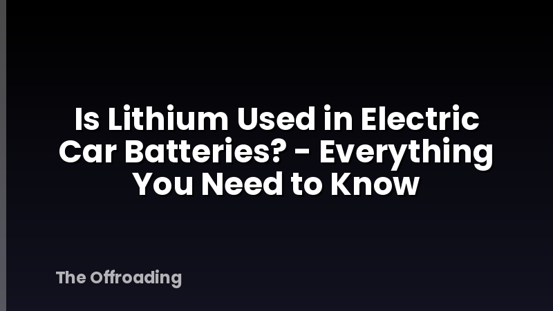 Is Lithium Used in Electric Car Batteries? - Everything You Need to Know