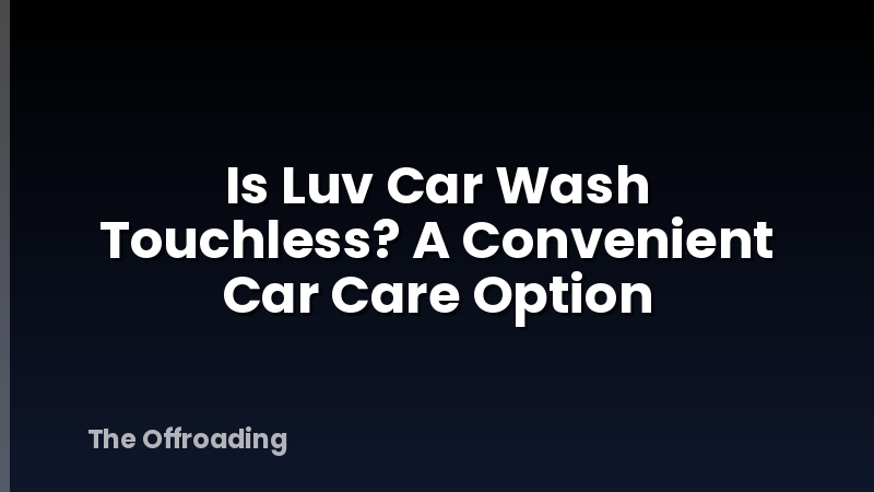 Is Luv Car Wash Touchless? A Convenient Car Care Option
