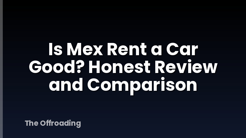 Mex Rac Car Rental Is Mex Rent A Car Good? Honest Review And Comparison