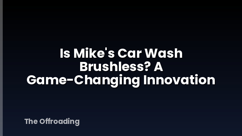 Is Mike's Car Wash Brushless? A Game-Changing Innovation