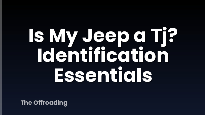 Is My Jeep a Tj? Identification Essentials
