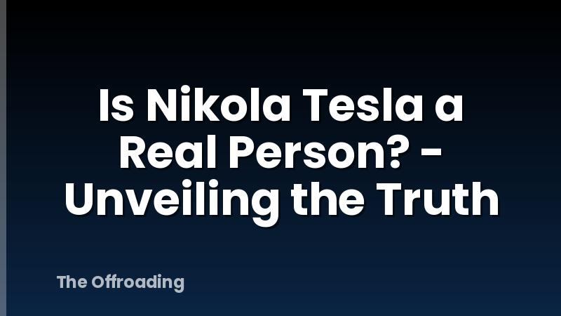 Is Nikola Tesla a Real Person? - Unveiling the Truth