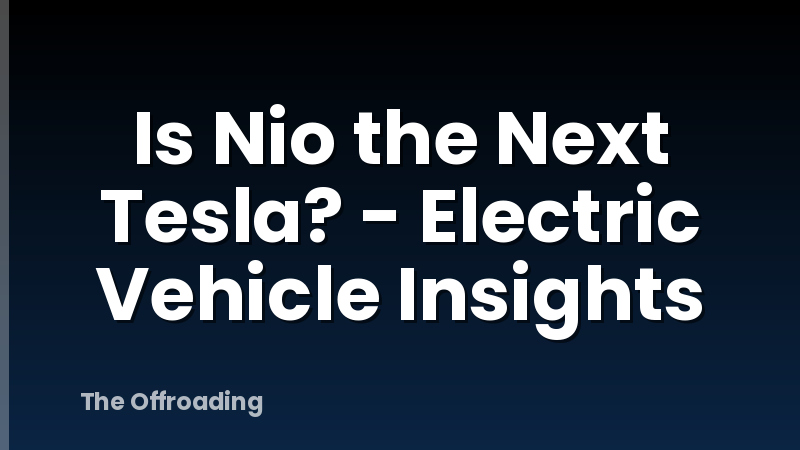 Is Nio the Next Tesla? - Electric Vehicle Insights