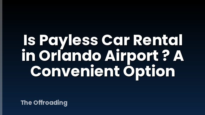 Is Payless Car Rental in Orlando Airport ? A Convenient Option