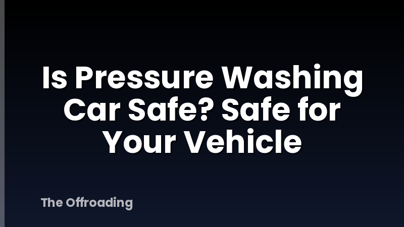 Is Pressure Washing Car Safe? Safe for Your Vehicle