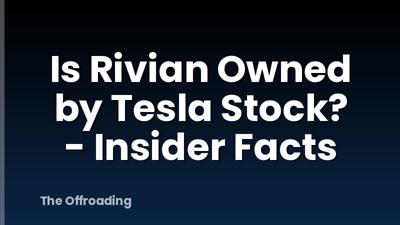 Is Rivian Owned by Tesla Stock? - Insider Facts