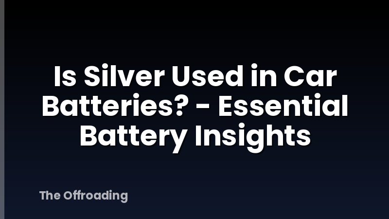 Is Silver Used in Car Batteries? - Essential Battery Insights