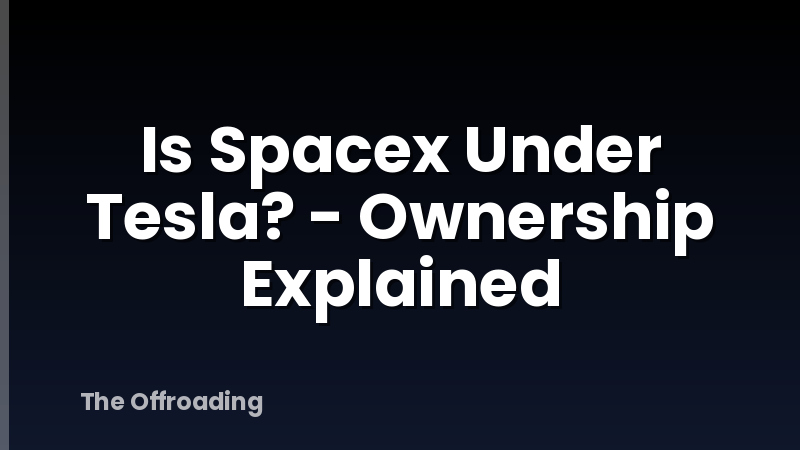 Is Spacex Under Tesla? - Ownership Explained