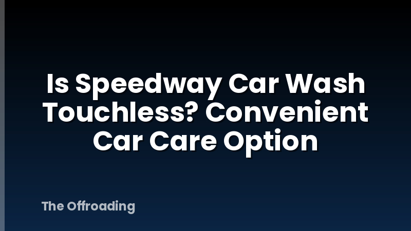 Is Speedway Car Wash Touchless? Convenient Car Care Option