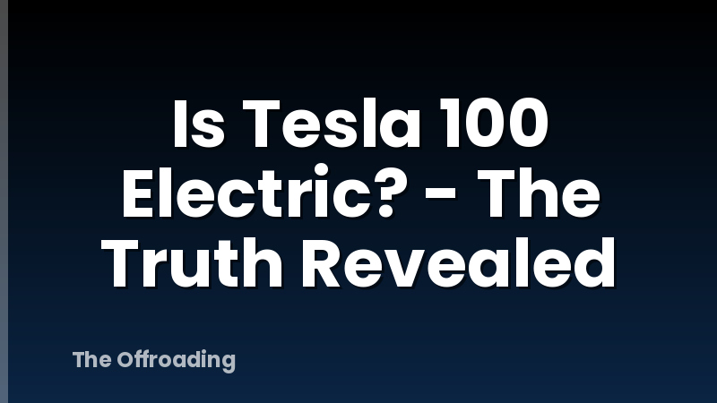 Is Tesla 100 Electric? - The Truth Revealed