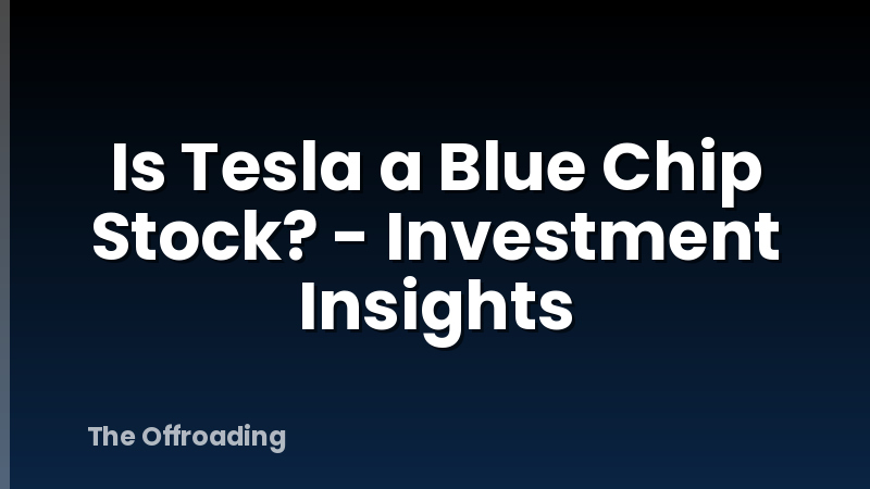 Is Tesla a Blue Chip Stock? - Investment Insights