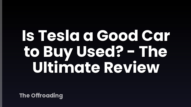 Is Tesla a Good Car to Buy Used? - The Ultimate Review