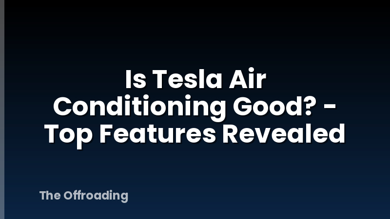 Is Tesla Air Conditioning Good? - Top Features Revealed