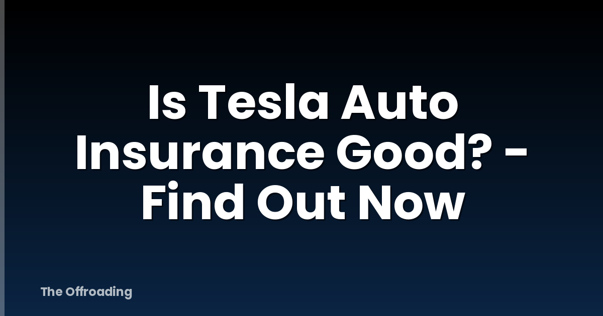 Is Tesla Auto Insurance Good? - Find Out Now