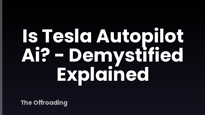 Is Tesla Autopilot Ai? - Demystified Explained