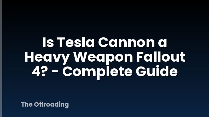 Is Tesla Cannon a Heavy Weapon Fallout 4? - Complete Guide