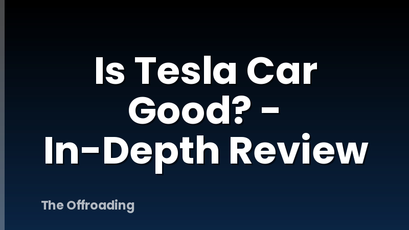 Is Tesla Car Good? - In-Depth Review
