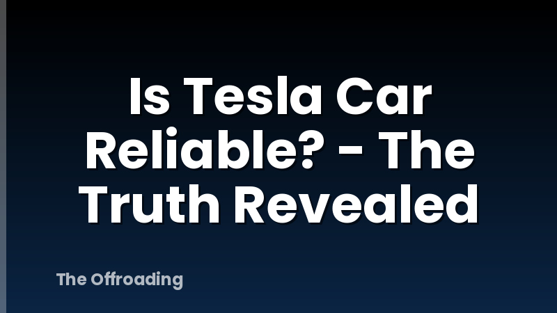 Is Tesla Car Reliable? - The Truth Revealed