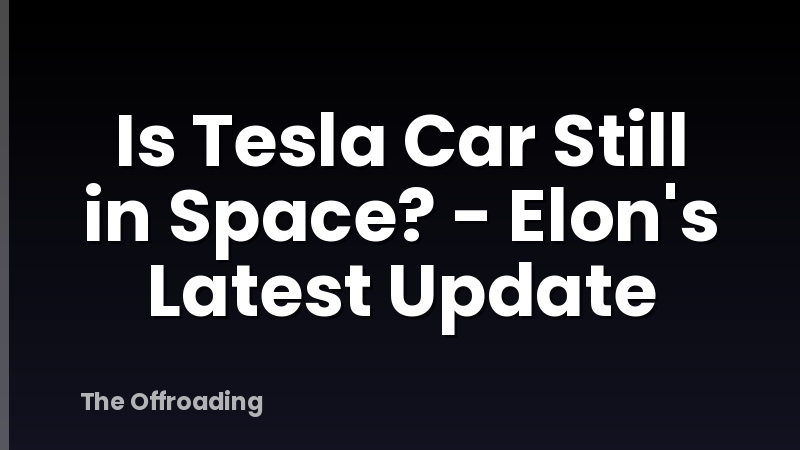 Is Tesla Car Still in Space? - Elon's Latest Update