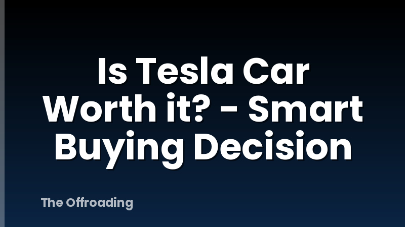 Is Tesla Car Worth it? - Smart Buying Decision