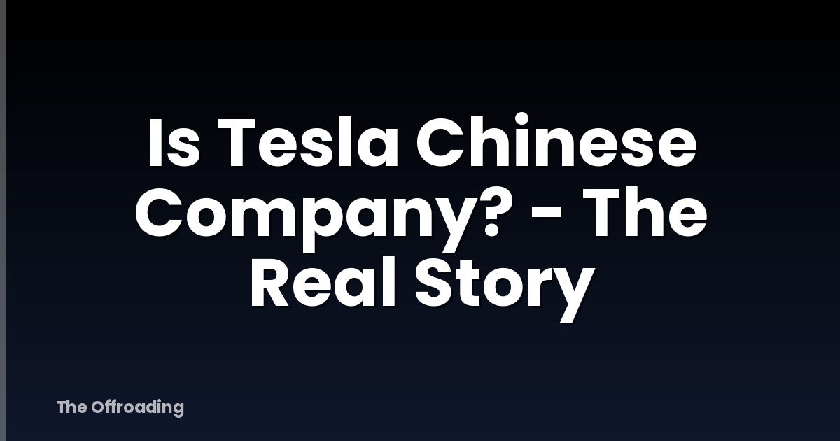 Is Tesla Chinese Company? - The Real Story