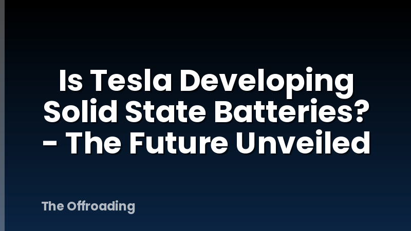 Is Tesla Developing Solid State Batteries? - The Future Unveiled