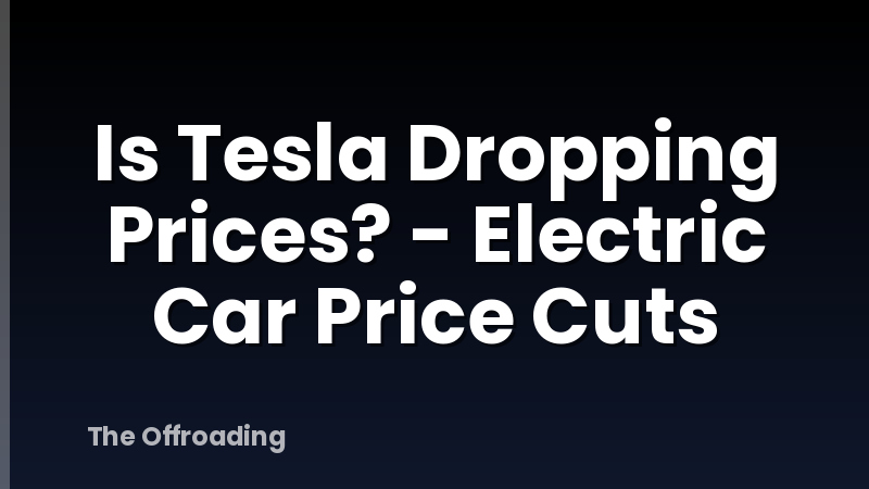 Is Tesla Dropping Prices? - Electric Car Price Cuts
