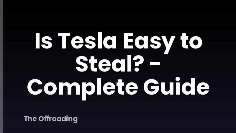 Is Tesla Easy to Steal? - Complete Guide