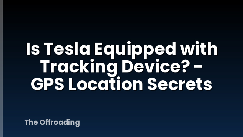 Is Tesla Equipped with Tracking Device? - GPS Location Secrets