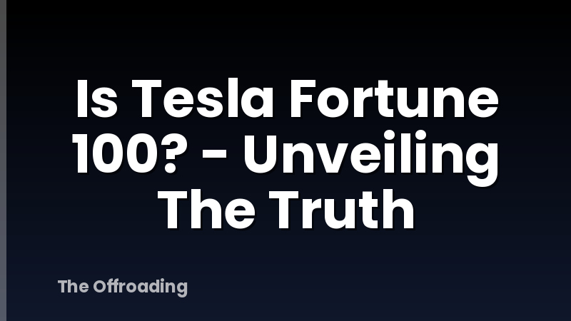 Is Tesla Fortune 100? - Unveiling The Truth