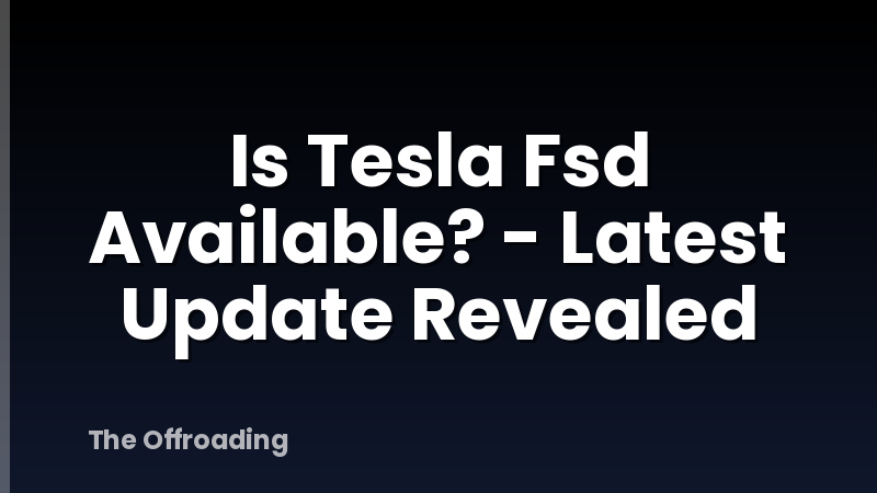 Is Tesla Fsd Available? - Latest Update Revealed