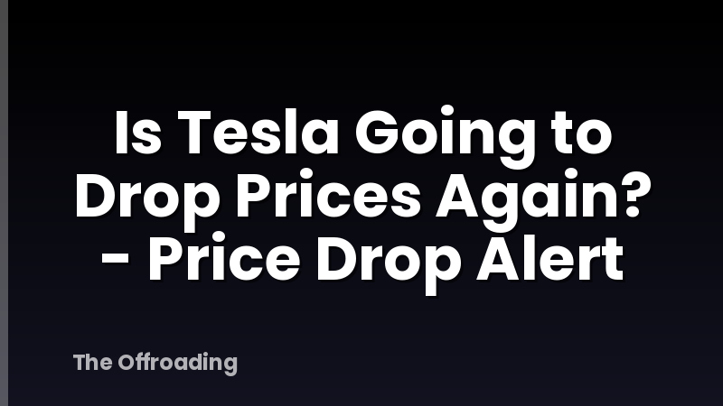 Is Tesla Going to Drop Prices Again? - Price Drop Alert