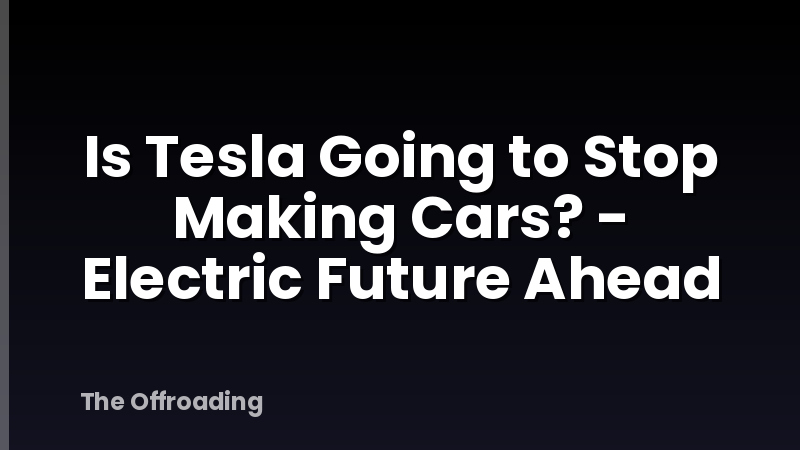 Is Tesla Going to Stop Making Cars? - Electric Future Ahead