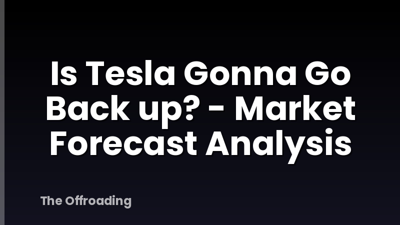 Is Tesla Gonna Go Back up? - Market Forecast Analysis
