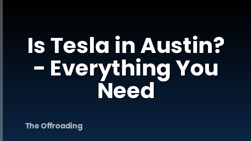 Is Tesla in Austin? - Everything You Need