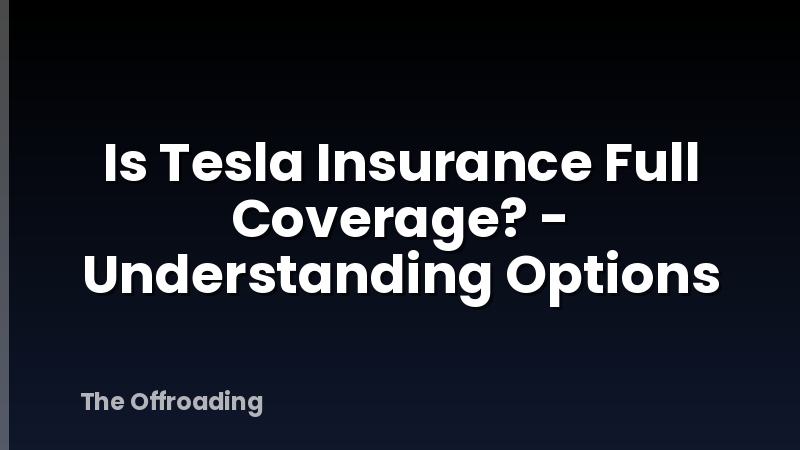 Is Tesla Insurance Full Coverage? - Understanding Options